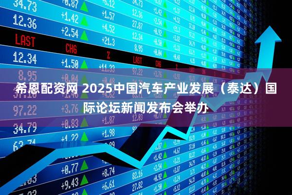 希恩配资网 2025中国汽车产业发展（泰达）国际论坛新闻发布会举办