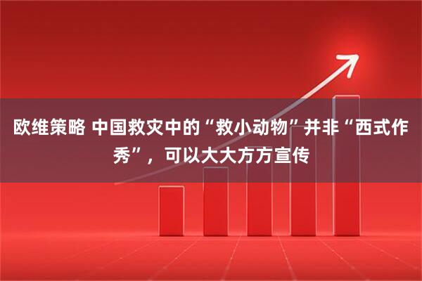 欧维策略 中国救灾中的“救小动物”并非“西式作秀”，可以大大方方宣传
